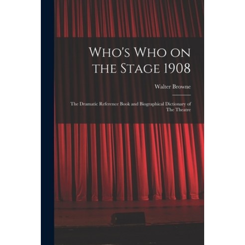 (영문도서) Who''s who on the Stage 1908: The Dramatic Reference Book and Biographical Dictionary of The T... Paperback, Legare Street Press, English, 9781018288918