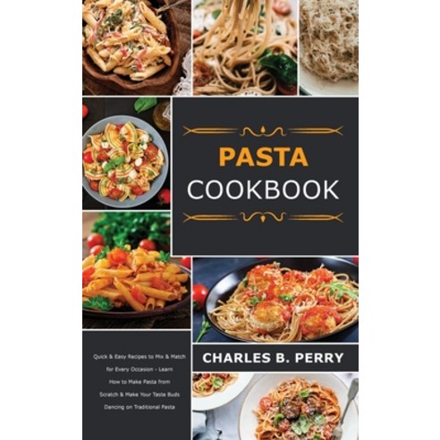 (영문도서) &#1056;&#1072;&#1109;t&#1072; cookbook: Quick & Easy Recipes to Mix & Match for Every Occasio... Hardcover, Charles B. Perry, English, 9781803075853