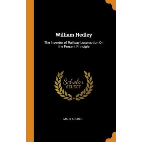 (영문도서) William Hedley: The Inventor of Railway Locomotion On the Present Principle Hardcover, Franklin Classics, English, 9780342188246