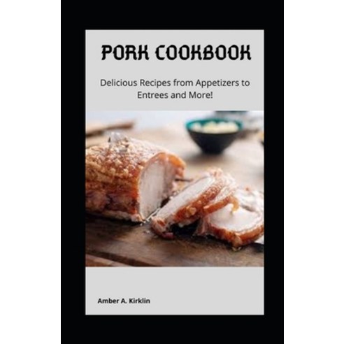(영문도서) Pork Cookbook: Delicious Recipes from Appetizers to Entrees and More! Paperback, Independently Published, English, 9798539847852