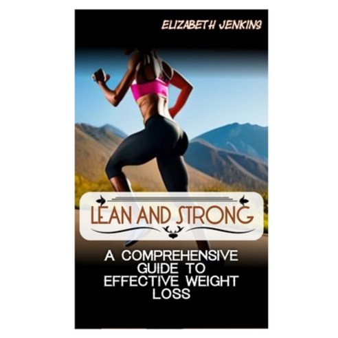 (영문도서) Lean and Strong: A Comprehensive Guide to Effective Weight Loss Paperback, Independently Published, English, 9798388562470