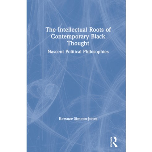 (영문도서) The Intellectual Roots of Contemporary Black Thought: Nascent Political Philosophies Hardcover, Routledge, English, 9780367485573