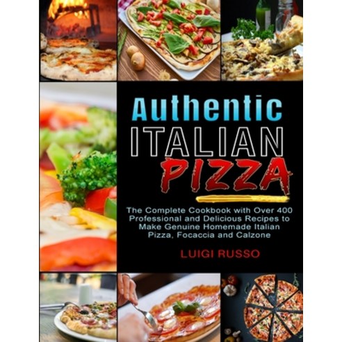 Authentic Italian Pizza: The Complete Cookbook with Over 400 Professional and Delicious Recipes to M... Paperback, Charlie Creative Lab Ltd Pu..., English, 9781801648981