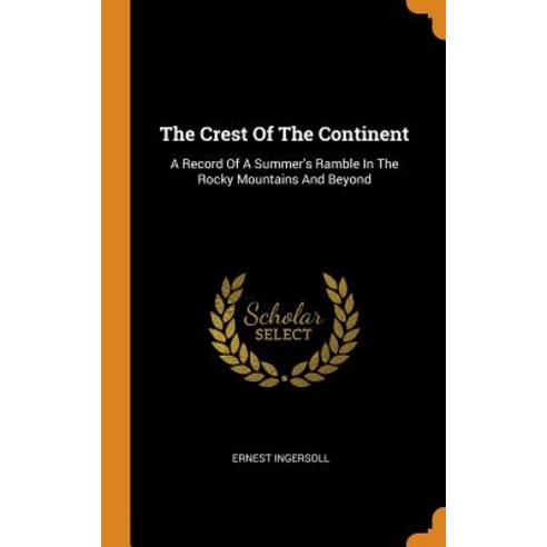 (영문도서) The Crest Of The Continent: A Record Of A Summer''s Ramble In The Rocky Mountains And Beyond Hardcover, Franklin Classics, English, 9780343499877