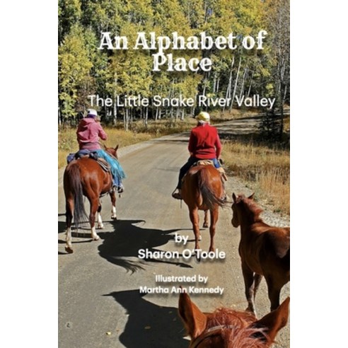 An Alphabet of Place: The Little Snake River Valley Paperback, Independently Published, English, 9798738833939