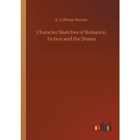 Character Sketches of Romance Fiction and the Drama Paperback, Outlook Verlag