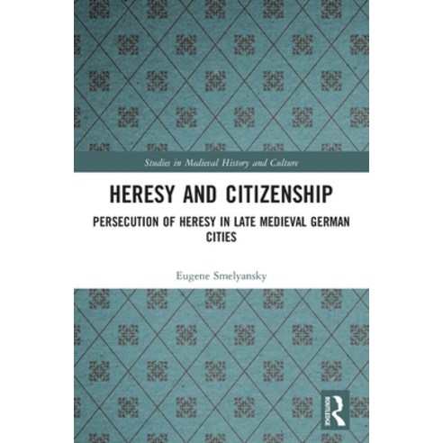 (영문도서) Heresy and Citizenship: Persecution of Heresy in Late Medieval German Cities Paperback, Routledge, English, 9780367555573