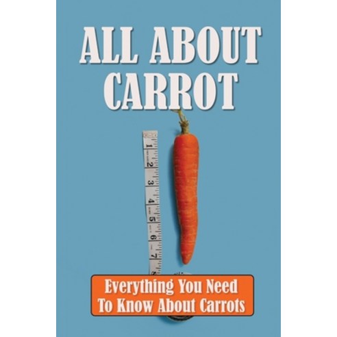 (영문도서) All About Carrot: Everything You Need To Know About Carrots: Carrots Knowledge Paperback, Independently Published, English, 9798474462066