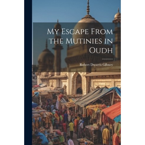 (영문도서) My Escape From the Mutinies in Oudh Paperback, Legare Street Press, English, 9781022096233