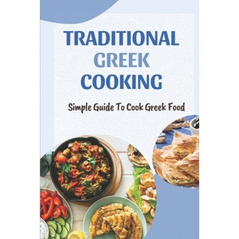(영문도서) Traditional Greek Cooking: Simple Guide To Cook Greek Food: Guide To Cook Greek Food Paperback, Independently Published, English, 9798460235070