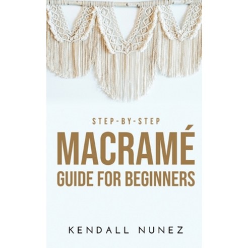 (영문도서) Step-by-Step Macramé Guide for Beginners Hardcover, Kendall Nunez, English, 9781008963184