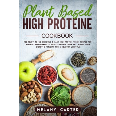Plant Based High Protein Cookbook: 122 Ready to go Delicious & Easy High-Protein Vegan Recipes For A... Paperback, Independently Published, English, 9781674133997