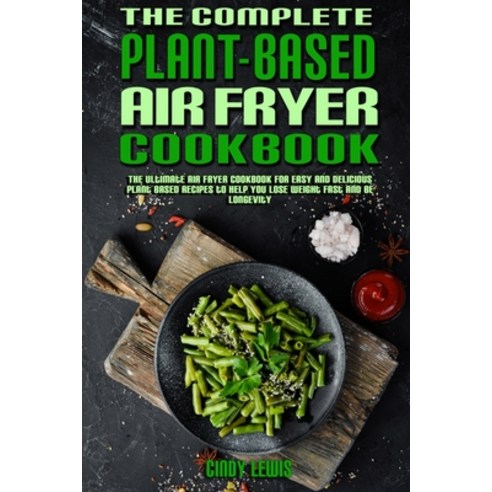 (영문도서) The Complete Plant Based Air Fryer Cookbook: The Ultimate Air Fryer Cookbook for Easy and Del... Paperback, Cindy Lewis, English, 9781802978551