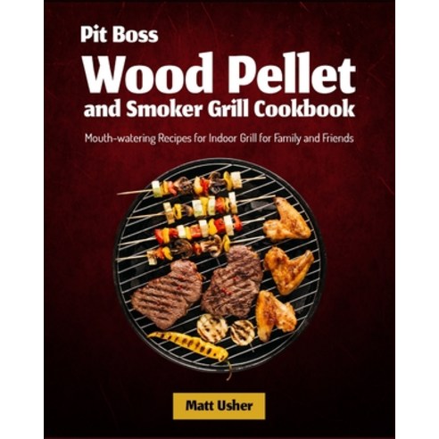 (영문도서) Pit Boss Wood Pellet and Smoker Grill Cookbook: Mouth-watering Recipes for Indoor Grill for F... Paperback, Smoker Grill Cookbook, English, 9781803570082
