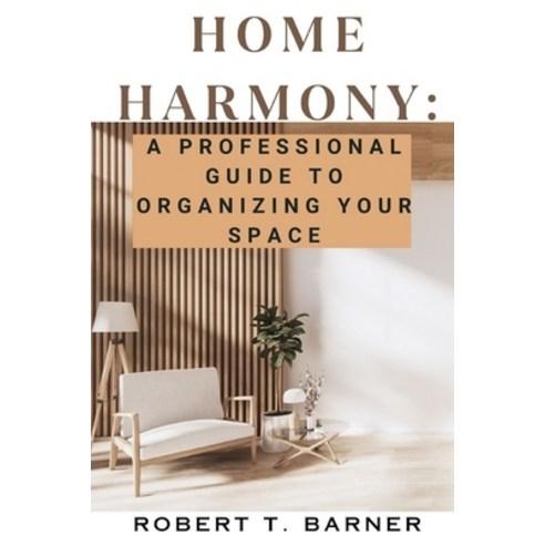 (영문도서) Home Harmony: A Professional Guide to Organizing Your Space Paperback, Independently Published, English, 9798871502570