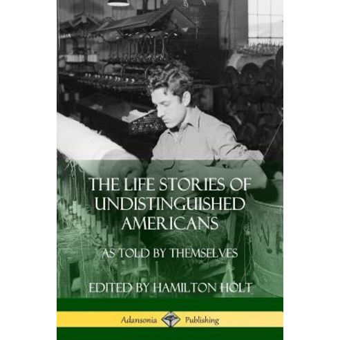 (영문도서) The Life Stories of Undistinguished Americans: As Told by Themselves Paperback, Lulu.com, English, 9781387998708