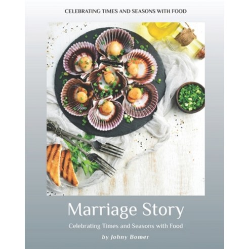 Marriage Story: Celebrating Times and Seasons with Food Paperback, Independently Published, English, 9798588753531