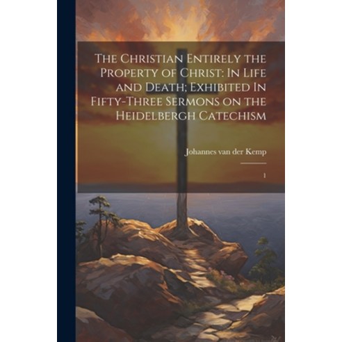 (영문도서) The Christian Entirely the Property of Christ: In Life and Death; Exhibited In Fifty-three Se... Paperback, Legare Street Press, English, 9781021519856