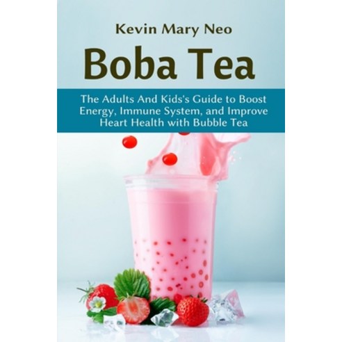 Boba Tea: The Adult and Kid''s Guide to boost Energy Immune System and improve Heart Health with Bub... Paperback, Healthy Lifestyle, English, 9781637501054