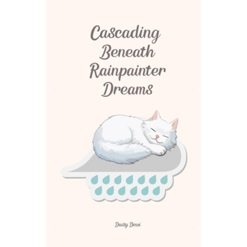 (영문도서) Cascading Beneath Rainpainter Dreams Paperback, Swan Charm Publishing, English, 9789908169262
