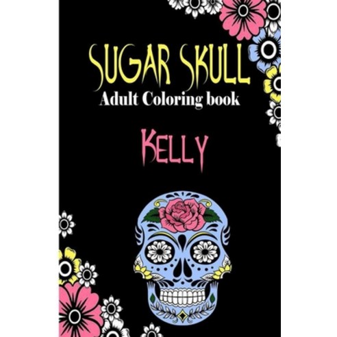 Kelly Sugar Skull Adult Coloring Book: Dia De Los Muertos Gifts for Men and Women Stress Relieving... Paperback, Independently Published, English, 9798694501583