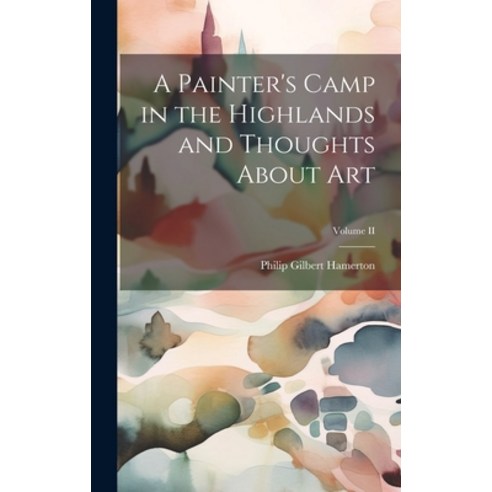 (영문도서) A Painter''s Camp in the Highlands and Thoughts About Art; Volume II Hardcover, Legare Street Press, English, 9781020833298