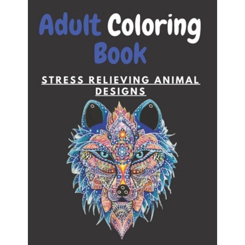 Adult Coloring Book STRESS RELIEVING ANIMAL DESIGNS: An Adult Coloring Book with Lions Elephants O... Paperback, Independently Published, English, 9798705382125