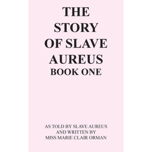 (영문도서) The Story of Slave Aureus Book One: As Told by Slave Aureus and Written by Miss Marie Clair O... Paperback, Authorhouse UK, English, 9781728375601
