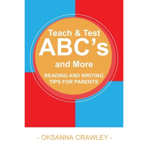 (영문도서) Teach and Test ABC''s and More: Reading and Writing Tips for Parents Paperback, Oksanna Crawley, English, 9780987962621
