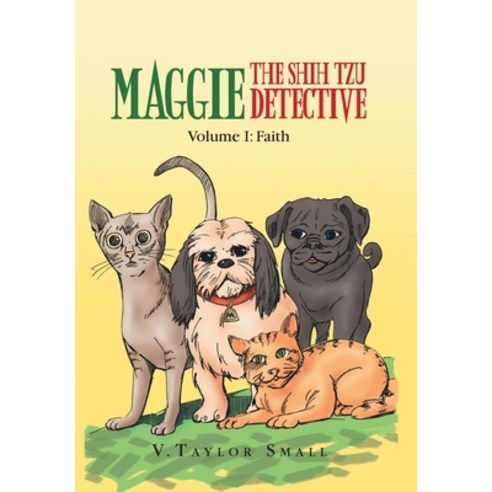 (영문도서) Maggie the Shih Tzu Detective: Volume I: Faith Hardcover, Xlibris Us, English, 9781450004541
