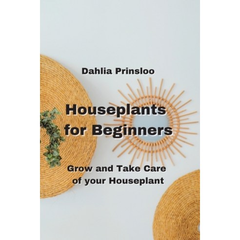 (영문도서) Houseplants for Beginners: Grow and Take Care of your Houseplants Paperback, Dahlia Prinsloo, English, 9789992803226