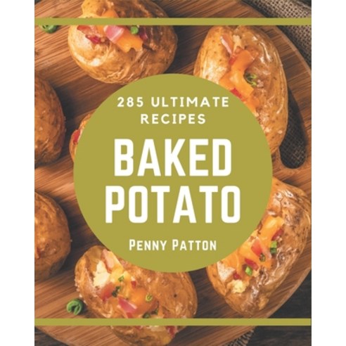 285 Ultimate Baked Potato Recipes: Best-ever Baked Potato Cookbook for Beginners Paperback, Independently Published, English, 9798570825550