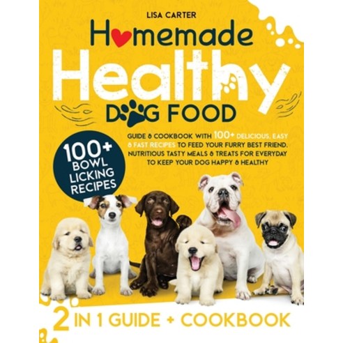 (영문도서) Homemade Healthy Dog Food: Guide & Cookbook with 100+ Delicious Easy & Fast Recipes to Feed ... Paperback, Independently Published, English, 9798877099265