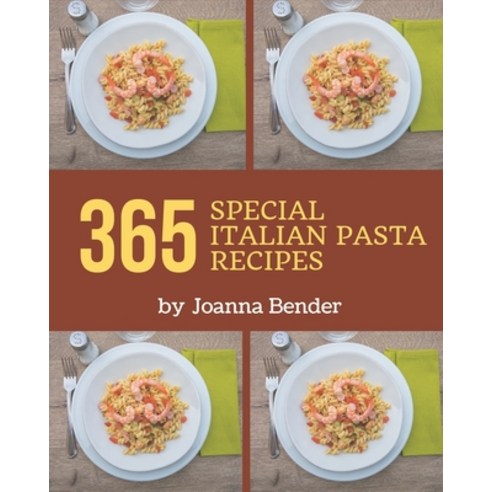 365 Special Italian Pasta Recipes: Home Cooking Made Easy with Italian Pasta Cookbook! Paperback, Independently Published, English, 9798574159019