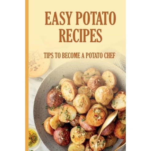 (영문도서) Easy Potato Recipes: Tips To Become A Potato Chef: Unique Potato Recipes Paperback, Independently Published, English, 9798452904915