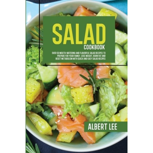 (영문도서) Salad Cookbook: Find Out How to Prepare Tasty and Delicious Salads in Less than 15 Minutes St... Paperback, Albert Lee, English, 9781802687408