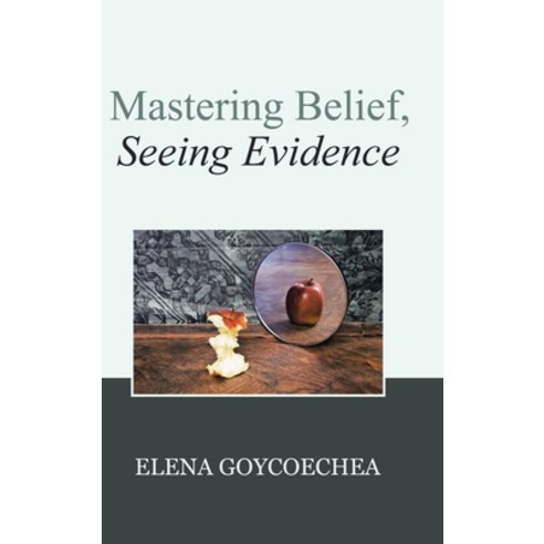Mastering Belief Seeing Evidence Hardcover, Balboa Press