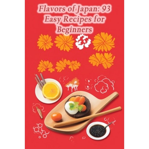 (영문도서) Flavors of Japan: 93 Easy Recipes for Beginners Paperback, Independently Published, English, 9798859883479