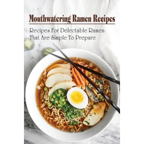 (영문도서) Mouthwatering Ramen Recipes: Recipes For Delectable Ramen That Are Simple To Prepare: Ramen N... Paperback, Independently Published, English, 9798528609553