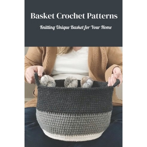 (영문도서) Basket Crochet Patterns: Knitting Unique Basket for Your Home: Basket Crochet Ideas Paperback, Independently Published, English, 9798510374124