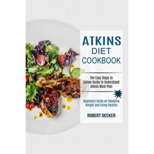 Atkins Diet Cookbook: The Easy Steps to Follow Guide to Understand Atkins Meal Plan (Beginners Guide... Paperback, Alex Howard, English, 9781990169663