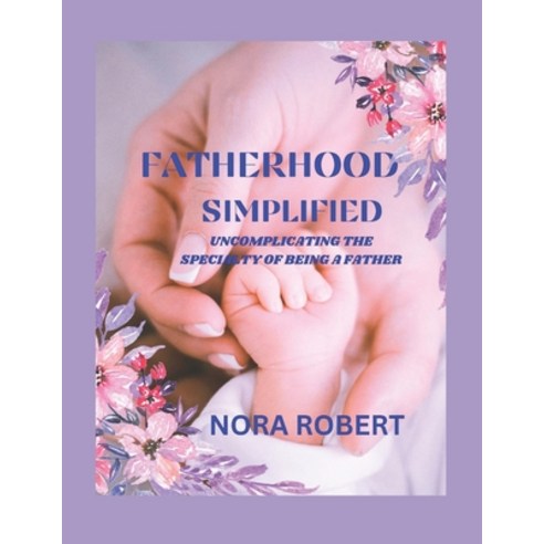 (영문도서) Fatherhood Simplified: Uncomplicating the Specialty of Being a Father Paperback, Independently Published, English, 9798869705419