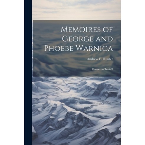 (영문도서) Memoires of George and Phoebe Warnica: Pioneers of Innisfil Paperback, Legare Street Press, English, 9781021522733
