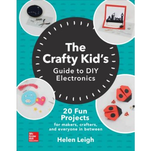 The Crafty Kids Guide to DIY Electronics: 20 Fun Projects for Makers Crafters and Everyone in Between Paperback, McGraw-Hill Education Tab, English, 9781260142839