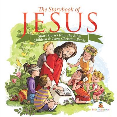 The Storybook of Jesus - Short Stories from the Bible - Children & Teens Christian Books Paperback, Baby Professor