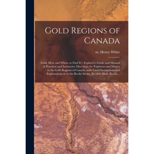 (영문도서) Gold Regions of Canada [microform]: Gold How and Where to Find It!: Explorer''s Guide and Man... Paperback, Legare Street Press, English, 9781014518552