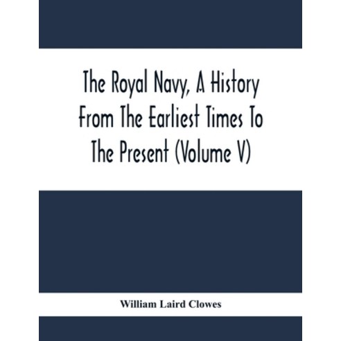 The Royal Navy A History From The Earliest Times To The Present (Volume V) Paperback, Alpha Edition, English, 9789354415708