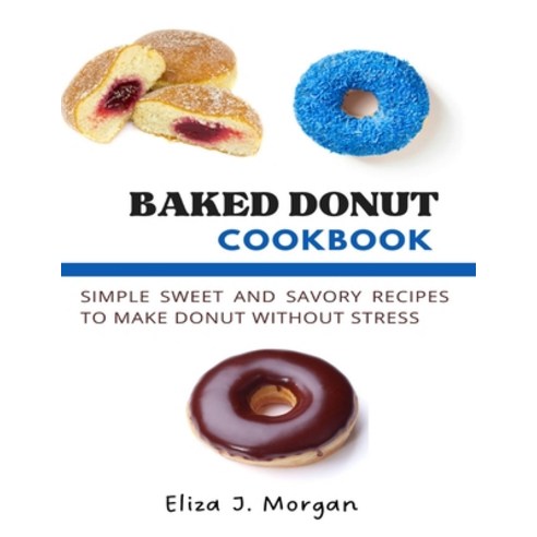 (영문도서) Baked Donut Cookbook: Simple Sweet and Savory Recipes to Make Donut without Stress Paperback, Independently Published, English, 9798324113087