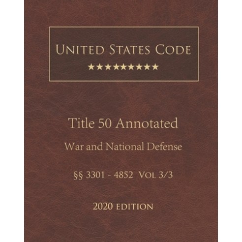 United States Code Annotated Title 50 War and National Defense 2020 Edition §§3301 - 4852 Vol 3/3 Paperback, Independently Published