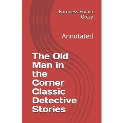 The Old Man in the Corner Classic Detective Stories: Annotated Paperback, Independently Published, English, 9798705991259